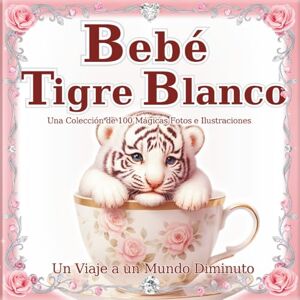 SAKI.SAKI Bebé Tigre Blanco: Un mundo de pequeños tigres que caben en tu mano: Enamórate de su adorable y digno encanto en este libro de arte con 100 escenas ... libro de mesa. (Un Viaje a un Mundo Diminuto) SAKI.SAKI Bebé Tigre Blanco: Un mundo de pequeños tigres que caben en tu mano: Enamórate de su adorable y digno encanto en este libro de arte con 100 escenas ... libro de mesa. (Un Viaje a un Mundo Diminuto)