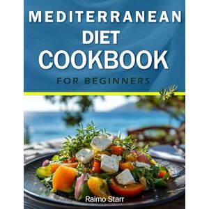 Starr, Raimo Mediterranean Diet Cookbook for Beginners 2025: 2000+ Days of Easy and Affordable Recipes for Healthy Living Includes a 30 Day Meal Plan & Shopping List for Stress-Free Cooking Starr, Raimo Mediterranean Diet Cookbook for Beginners 2025: 2000+ Days of Easy and Affordable Recipes for Healthy Living Includes a 30 Day Meal Plan & Shopping List for Stress-Free Cooking