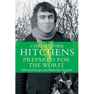 Hitchens Prepared for the Worst: Selected Essays and Minority Reports Hitchens Prepared for the Worst: Selected Essays and Minority Reports