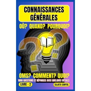 Sanyal, Sujata CONNAISSANCES GÉNÉRALES: LIVRE- 2, OÙ?, QUAND?, POURQUOI?, OMS?, COMMENT?, QUOI?, 1000 QUESTIONS ET RÉPONSES AVEC QUELQUES DÉTAILS, ce livre propose une approche systématique de l'apprentissage. Sanyal, Sujata CONNAISSANCES GÉNÉRALES: LIVRE- 2, OÙ?, QUAND?, POURQUOI?, OMS?, COMMENT?, QUOI?, 1000 QUESTIONS ET RÉPONSES AVEC QUELQUES DÉTAILS, ce livre propose une approche systématique de l'apprentissage.