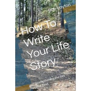 Layton, Bob How To Write Your life Story: Strengthening the ties that bind. Layton, Bob How To Write Your life Story: Strengthening the ties that bind.