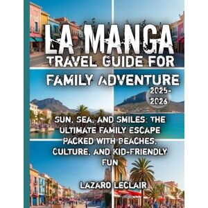 Leclair, Lazaro La Manga Travel Guide for Family Adventure 2025-2026 Leclair, Lazaro La Manga Travel Guide for Family Adventure 2025-2026