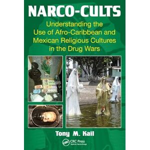 Kail, Tony M. Narco-Cults: Understanding the Use of Afro-Caribbean and Mexican Religious Cultures in the Drug Wars Kail, Tony M. Narco-Cults: Understanding the Use of Afro-Caribbean and Mexican Religious Cultures in the Drug Wars