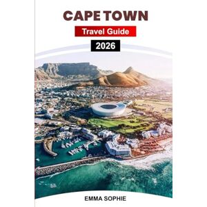 Sophie, Emma CAPE TOWN TRAVEL GUIDE 2026: Discover Beaches, Wine Routes, Culture, Adventure, History, Food, Wildlife, and Scenic Routes in South Africa. Sophie, Emma CAPE TOWN TRAVEL GUIDE 2026: Discover Beaches, Wine Routes, Culture, Adventure, History, Food, Wildlife, and Scenic Routes in South Africa.