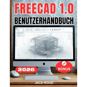 Hood, Jack FREECAD 1.0 BENUTZERHANDBUCH: Das vollständige Schritt-für-Schritt-Handbuch für Anfänger zur Beherrschung der parametrischen 3D-Modellierung, ... 3D-Drucks sowie zum Designen von Grund auf Hood, Jack FREECAD 1.0 BENUTZERHANDBUCH: Das vollständige Schritt-für-Schritt-Handbuch für Anfänger zur Beherrschung der parametrischen 3D-Modellierung, ... 3D-Drucks sowie zum Designen von Grund auf