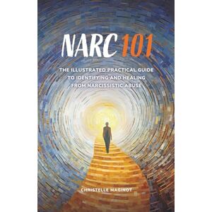 Maginot, Christelle Narc 101: The Illustrated Practical Guide to Identifying and Healing from Narcissistic Abuse Maginot, Christelle Narc 101: The Illustrated Practical Guide to Identifying and Healing from Narcissistic Abuse
