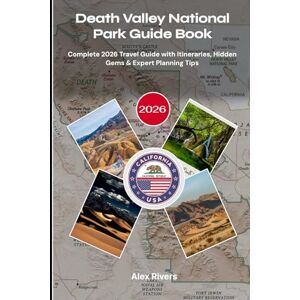 Rivers, Alex Death Valley National Park Guide Book 2026: Complete 2026 Travel Guide with Itineraries, Hidden Gems & Expert Planning Tips Rivers, Alex Death Valley National Park Guide Book 2026: Complete 2026 Travel Guide with Itineraries, Hidden Gems & Expert Planning Tips