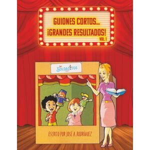 LLC, Los Soldaditos Guiones Cortos… ¡Grandes Resultados! Vol. 1: 20 guiones teatrales para niños sobre valores cristianos y morales, educación, prevención y desarrollo personal LLC, Los Soldaditos Guiones Cortos… ¡Grandes Resultados! Vol. 1: 20 guiones teatrales para niños sobre valores cristianos y morales, educación, prevención y desarrollo personal