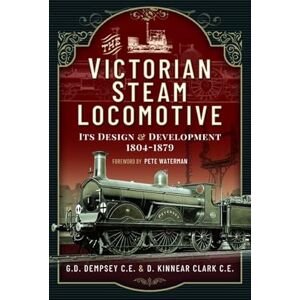 Dempsey CE, G D The Victorian Steam Locomotive: Its Design and Development 1804-1879 Dempsey CE, G D The Victorian Steam Locomotive: Its Design and Development 1804-1879