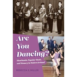 Miller, Rebecca S. Are You Dancing?: Showbands, Popular Music, and Memory in Modern Ireland (Irish Culture, Memory, Place) Miller, Rebecca S. Are You Dancing?: Showbands, Popular Music, and Memory in Modern Ireland (Irish Culture, Memory, Place)