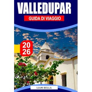 BELLA, LIAM VALLEDUPAR GUIDA DI VIAGGIO 2026: Musica, montagna e anima culturale nel cuore della Colombia BELLA, LIAM VALLEDUPAR GUIDA DI VIAGGIO 2026: Musica, montagna e anima culturale nel cuore della Colombia