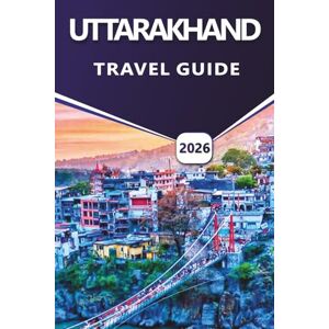 Grier, Wilma B. UTTARAKHAND TRAVEL GUIDE 2026: Comprehensive Itineraries, Cultural Insights & Practical Tips for Himalayan Travel Grier, Wilma B. UTTARAKHAND TRAVEL GUIDE 2026: Comprehensive Itineraries, Cultural Insights & Practical Tips for Himalayan Travel