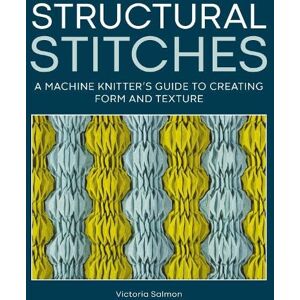 Salmon, Victoria Structural Stitches: A Machine Knitter’s Guide to Creating Form and Texture Salmon, Victoria Structural Stitches: A Machine Knitter’s Guide to Creating Form and Texture