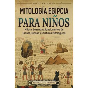 Wellman, Billy Mitología egipcia para niños: Mitos y leyendas apasionantes de dioses, diosas y criaturas mitológicas (Viaje a través del tiempo) Wellman, Billy Mitología egipcia para niños: Mitos y leyendas apasionantes de dioses, diosas y criaturas mitológicas (Viaje a través del tiempo)