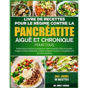 COOKER, DR. EMILY LIVRE DE RECETTES POUR LE RÉGIME CONTRE LA PANCRÉATITE AIGUË ET CHRONIQUE POUR TOUS: Recettes douces et pauvres en graisses pour calmer le pancréas, ... les douleurs abdominales, améliorer la COOKER, DR. EMILY LIVRE DE RECETTES POUR LE RÉGIME CONTRE LA PANCRÉATITE AIGUË ET CHRONIQUE POUR TOUS: Recettes douces et pauvres en graisses pour calmer le pancréas, ... les douleurs abdominales, améliorer la