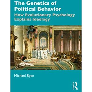 Ryan, Michael The Genetics of Political Behavior: How Evolutionary Psychology Explains Ideology Ryan, Michael The Genetics of Political Behavior: How Evolutionary Psychology Explains Ideology