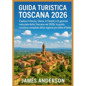 ANDERSON, JAMES GUIDA TURISTICA TOSCANA 2026: Esplora Firenze, Siena, il Chianti e le gemme nascoste della Toscana nel 2026: la guida turistica completa della regione più bella d'Italia ANDERSON, JAMES GUIDA TURISTICA TOSCANA 2026: Esplora Firenze, Siena, il Chianti e le gemme nascoste della Toscana nel 2026: la guida turistica completa della regione più bella d'Italia