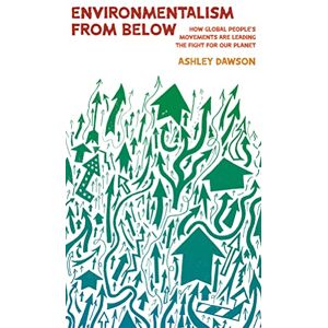Dawson, Ashley Environmentalism from Below: How Global People's Movements Are Leading the Fight for Our Planet Dawson, Ashley Environmentalism from Below: How Global People's Movements Are Leading the Fight for Our Planet