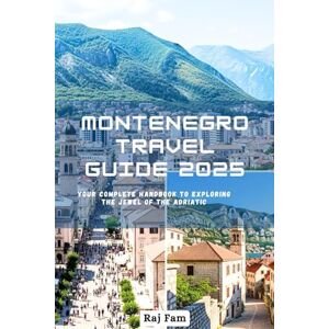 Fam, Raj Montenegro Travel Guide 2025: Your Complete Handbook to Exploring the Jewel of the Adriatic Fam, Raj Montenegro Travel Guide 2025: Your Complete Handbook to Exploring the Jewel of the Adriatic