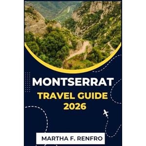 F. Renfro, Martha MONTSERRAT TRAVEL GUIDE 2026: Discover the Emerald Isle of the Caribbean: Volcanoes, Rainforests, and Island Culture F. Renfro, Martha MONTSERRAT TRAVEL GUIDE 2026: Discover the Emerald Isle of the Caribbean: Volcanoes, Rainforests, and Island Culture