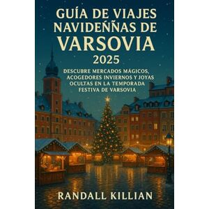 Killian, Randall Guía de viajes navideñas de Varsovia 2025: Descubre mercados mágicos, acogedores inviernos y joyas ocultas en la temporada festiva de Varsovia Killian, Randall Guía de viajes navideñas de Varsovia 2025: Descubre mercados mágicos, acogedores inviernos y joyas ocultas en la temporada festiva de Varsovia