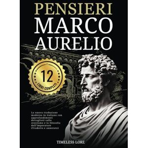 Aurelio, Marco Pensieri Marco Aurelio I 12 Libri Completi: La nuova traduzione moderna in italiano con approfondimenti dettagliati sullo stoicismo e la filosofia dell’imperatore (Tradotto e annotato) Aurelio, Marco Pensieri Marco Aurelio I 12 Libri Completi: La nuova traduzione moderna in italiano con approfondimenti dettagliati sullo stoicismo e la filosofia dell’imperatore (Tradotto e annotato)
