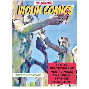 Hamalainen, Mr Lauri Juhani The Amazing Violin Comics: Tips for practicing and mental images for learning stringed instruments Hamalainen, Mr Lauri Juhani The Amazing Violin Comics: Tips for practicing and mental images for learning stringed instruments