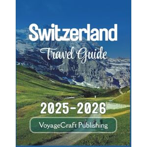 Publishing, VoyageCraft Switzerland Travel Guide 2025-2026: Explore Zurich, Lucerne, Interlaken, Geneva, and Zermatt with Local Tips, Itineraries, Local Advice for Smarter Travel — and More Publishing, VoyageCraft Switzerland Travel Guide 2025-2026: Explore Zurich, Lucerne, Interlaken, Geneva, and Zermatt with Local Tips, Itineraries, Local Advice for Smarter Travel — and More