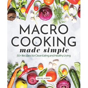 Werner, Rachel Macro Cooking Made Simple: 50+ Recipes for Clean Eating and Healthy Living (Everyday Wellbeing) Werner, Rachel Macro Cooking Made Simple: 50+ Recipes for Clean Eating and Healthy Living (Everyday Wellbeing)