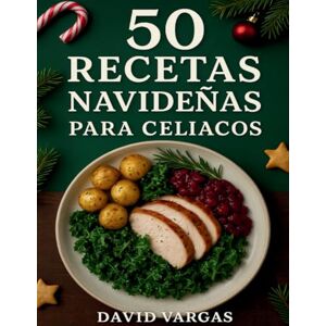 Vargas, David 50 Recetas Navideñas para Celíacos: Platos especiales sin gluten, ideales para celebrar con tranquilidad y disfrutar sabores únicos en estas fechas Vargas, David 50 Recetas Navideñas para Celíacos: Platos especiales sin gluten, ideales para celebrar con tranquilidad y disfrutar sabores únicos en estas fechas
