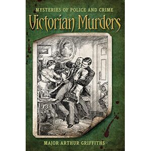 Griffiths, Majo Arthur Victorian Murders: Mysteries Of Police & Crime: Mysteries of Police and Crime Griffiths, Majo Arthur Victorian Murders: Mysteries Of Police & Crime: Mysteries of Police and Crime
