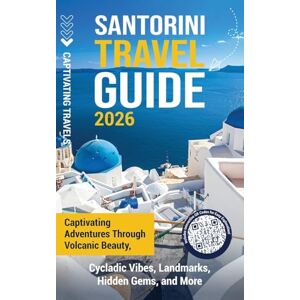 Travels, Captivating Santorini Travel Guide: Captivating Adventures through Volcanic Beauty, Cycladic Vibes, Landmarks, Hidden Gems, and More Travels, Captivating Santorini Travel Guide: Captivating Adventures through Volcanic Beauty, Cycladic Vibes, Landmarks, Hidden Gems, and More