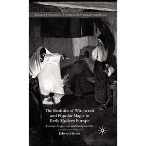 Bever, E. The Realities of Witchcraft and Popular Magic in Early Modern Europe: Culture, Cognition and Everyday Life (Palgrave Historical Studies in Witchcraft and Magic) Bever, E. The Realities of Witchcraft and Popular Magic in Early Modern Europe: Culture, Cognition and Everyday Life (Palgrave Historical Studies in Witchcraft and Magic)