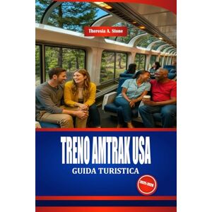 Stone, Theresia A. TRENO AMTRAK USA GUIDA TURISTICA 2025-2026: Scopri l'America in treno con consigli utili e consigli sul budget Stone, Theresia A. TRENO AMTRAK USA GUIDA TURISTICA 2025-2026: Scopri l'America in treno con consigli utili e consigli sul budget