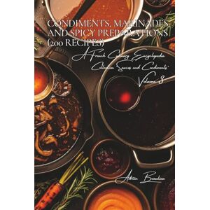 Beaulieu, Adrien L. Condiments, Marinades, and Spicy Preparations (200 Recipes): Sauces and Condiments Volume Three Beaulieu, Adrien L. Condiments, Marinades, and Spicy Preparations (200 Recipes): Sauces and Condiments Volume Three