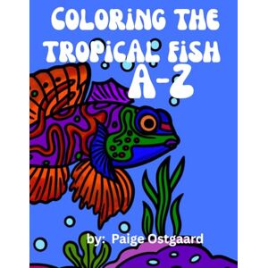 Ostgaard, Paige Coloring The Tropical Fish A-Z: Learn and Color 26 Amazing Tropical Fish with Fun Facts for Kids and Nature Lovers” Ostgaard, Paige Coloring The Tropical Fish A-Z: Learn and Color 26 Amazing Tropical Fish with Fun Facts for Kids and Nature Lovers”