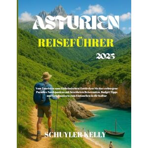 Kelly, Schuyler Asturien Reiseführer 2025: Vom Touristen zum Einheimischen: Entdecken Sie das verborgene Paradies Nordspaniens mit bewährten Reiserouten, Budget Tipps und Geheimnissen zum Eintauchen in die Kultur Kelly, Schuyler Asturien Reiseführer 2025: Vom Touristen zum Einheimischen: Entdecken Sie das verborgene Paradies Nordspaniens mit bewährten Reiserouten, Budget Tipps und Geheimnissen zum Eintauchen in die Kultur