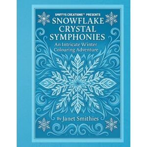 Smithies, Janet Snowflake Crystal Symphonies: An Intricate Winter Colouring Adventure Smithies, Janet Snowflake Crystal Symphonies: An Intricate Winter Colouring Adventure