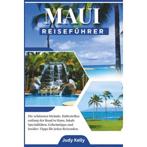 Kelly, Judy Maui Reiseführer 2026: Die besten Strände, Road-to-Hana-Stopps, lokale Küche, versteckte Schätze und Insidertipps für jeden Reisen Kelly, Judy Maui Reiseführer 2026: Die besten Strände, Road-to-Hana-Stopps, lokale Küche, versteckte Schätze und Insidertipps für jeden Reisen