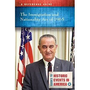 LeMay, Michael C. Immigration and Nationality Act of 1965, The: A Reference Guide (Guides to Historic Events in America) LeMay, Michael C. Immigration and Nationality Act of 1965, The: A Reference Guide (Guides to Historic Events in America)