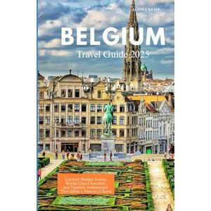 Kemp, Alisha BELGIUM TRAVEL GUIDE 2025: Uncover Hidden Towns, World-Class Chocolate, and Timeless Architecture That Define a Nation’s Charm Kemp, Alisha BELGIUM TRAVEL GUIDE 2025: Uncover Hidden Towns, World-Class Chocolate, and Timeless Architecture That Define a Nation’s Charm