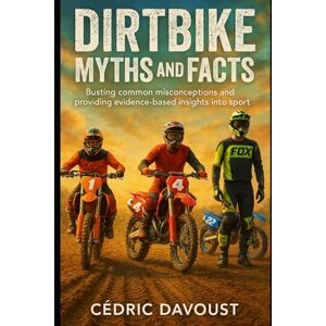 Davoust, Cedric Dirtbike Myths and Facts: Busting common misconceptions and providing evidence-based insights into the sport Davoust, Cedric Dirtbike Myths and Facts: Busting common misconceptions and providing evidence-based insights into the sport