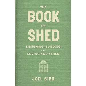 Bird, Joel The Book of Shed: Create your perfect garden room with the host of 'Your Garden Made Perfect' and 'The Great Garden Revolution' Bird, Joel The Book of Shed: Create your perfect garden room with the host of 'Your Garden Made Perfect' and 'The Great Garden Revolution'