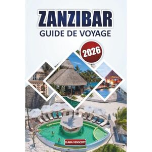 Venscott, Clara Guide de voyage à Zanzibar 2026: Explorer les plages, les paysages côtiers, les sites du patrimoine culturel, les marchés traditionnels, les ... de plein air pour se détendre en Tanzanie Venscott, Clara Guide de voyage à Zanzibar 2026: Explorer les plages, les paysages côtiers, les sites du patrimoine culturel, les marchés traditionnels, les ... de plein air pour se détendre en Tanzanie