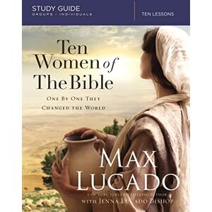 Lucado, Bishop TEN WOMEN OF THE BIBLE SC: One by One They Changed the World Lucado, Bishop TEN WOMEN OF THE BIBLE SC: One by One They Changed the World