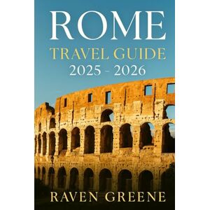 Greene, Raven ROME Travel Guide 2025-2026: Where History Meets Luxury, Top Attractions, Hidden Gems, Local Secrets, Explore, Indulge, and Experience Rome, An Insider’s Guide, Culture, & More Greene, Raven ROME Travel Guide 2025-2026: Where History Meets Luxury, Top Attractions, Hidden Gems, Local Secrets, Explore, Indulge, and Experience Rome, An Insider’s Guide, Culture, & More