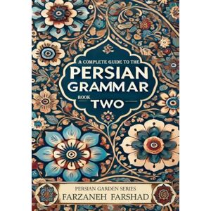 Farshad, Farzaneh Persian Garden: A complete guide to the Persian Grammar Book Two: Course book and workbook to improve Persian grammar for the upper intermediate ... Online with Persian Garden books-Kindle) Farshad, Farzaneh Persian Garden: A complete guide to the Persian Grammar Book Two: Course book and workbook to improve Persian grammar for the upper intermediate ... Online with Persian Garden books-Kindle)