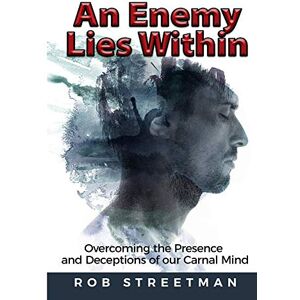 Streetman, Rob An Enemy Lies Within: Overcoming the Presence and Deceptions of Our Carnal Mind Streetman, Rob An Enemy Lies Within: Overcoming the Presence and Deceptions of Our Carnal Mind