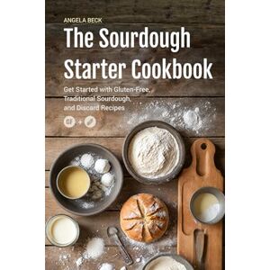 Beck, Angela The Sourdough Starter Cookbook: Get Started with Gluten-Free, Traditional Sourdough, and Discard Recipes. (Sourdough Series) Beck, Angela The Sourdough Starter Cookbook: Get Started with Gluten-Free, Traditional Sourdough, and Discard Recipes. (Sourdough Series)