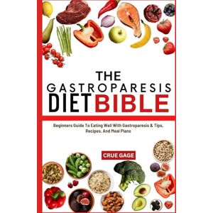 GAGE, CRUE THE GASTROPARESIS DIET BIBLE: Beginners Guide To Eating Well With Gastroparesis & Tips, Recipes, And Meal Plans GAGE, CRUE THE GASTROPARESIS DIET BIBLE: Beginners Guide To Eating Well With Gastroparesis & Tips, Recipes, And Meal Plans